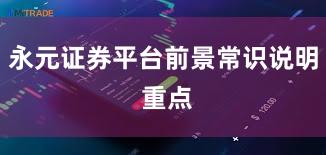 永元证券平台前景常识说明 重点