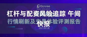 杠杆与配资风险追踪 午间快报