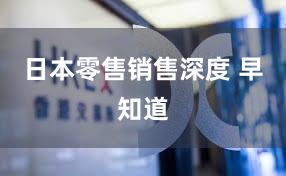 日本零售销售深度 早知道