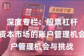 深度专栏：股票杠杆在全球资本市场的账户管理机会与挑战