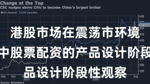 港股市场在震荡市环境背景下中股票配资的产品设计阶段性观察