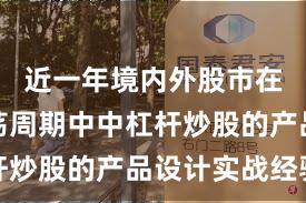 近一年境内外股市在宽幅震荡周期中中杠杆炒股的产品设计实战经验