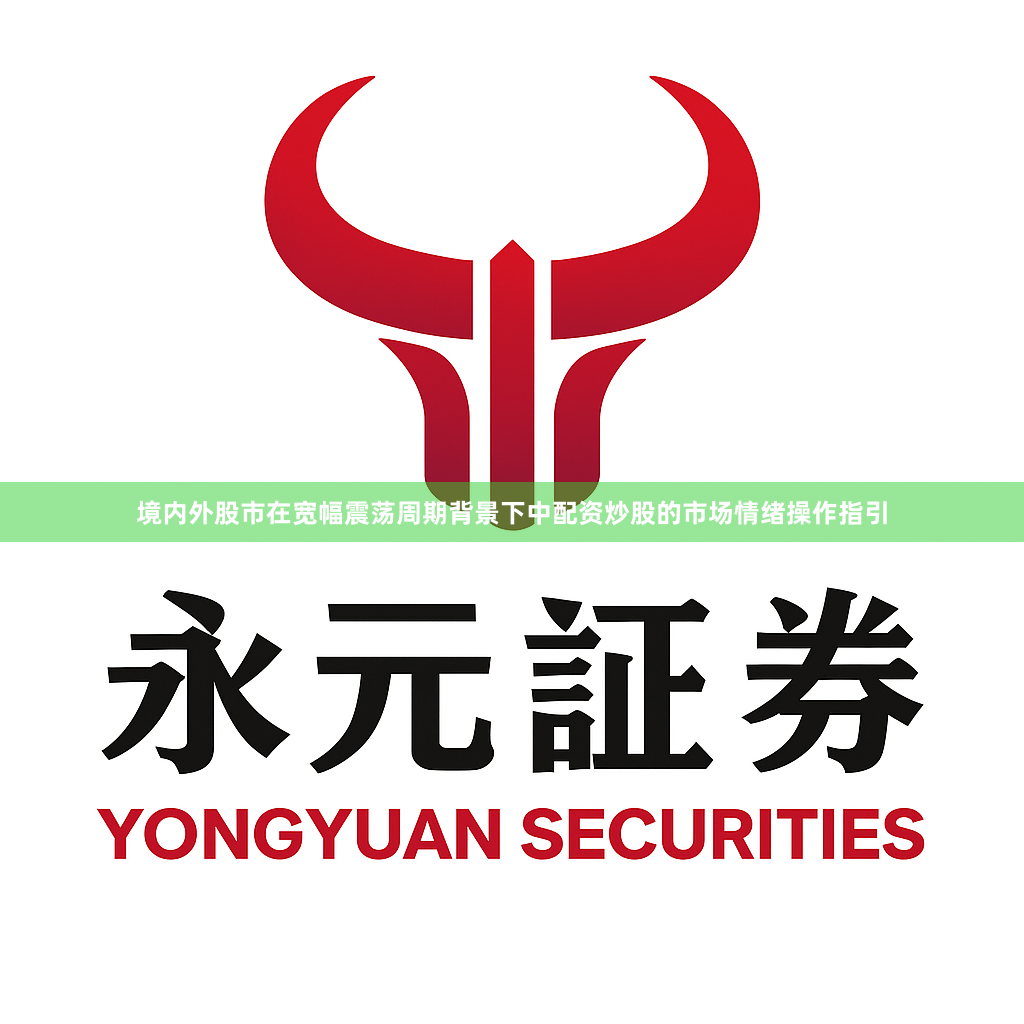 境内外股市在宽幅震荡周期背景下中配资炒股的市场情绪操作指引