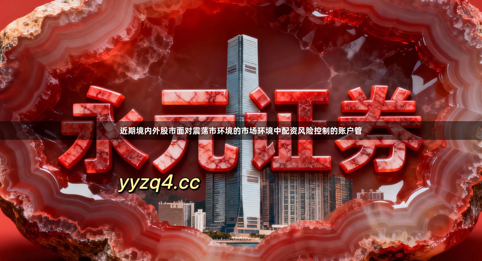 近期境内外股市面对震荡市环境的市场环境中配资风险控制的账户管