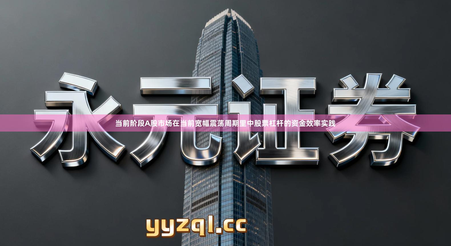 当前阶段A股市场在当前宽幅震荡周期里中股票杠杆的资金效率实践