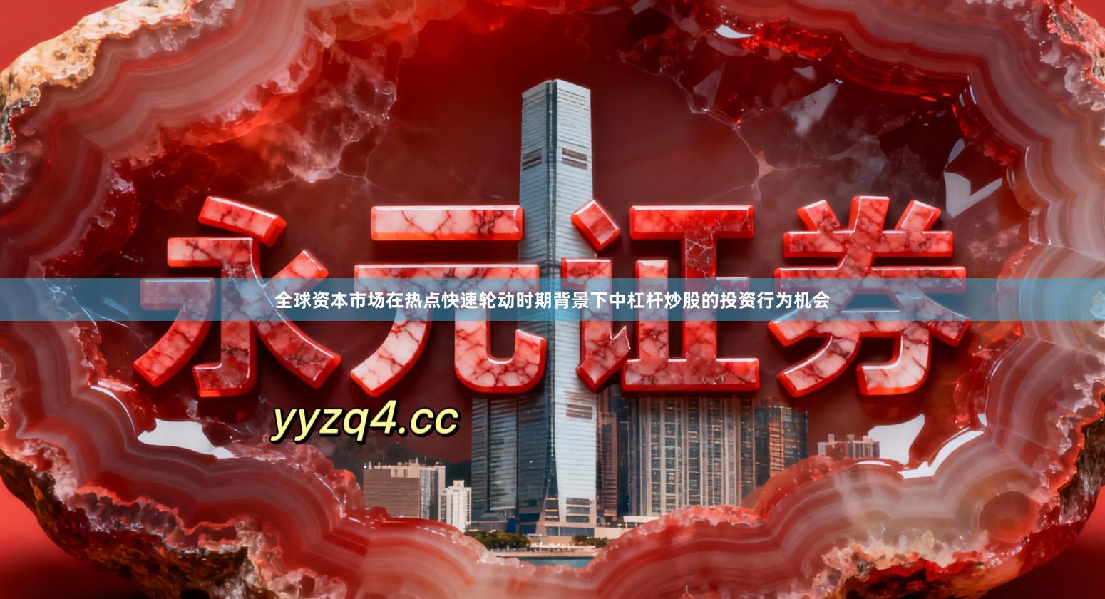 全球资本市场在热点快速轮动时期背景下中杠杆炒股的投资行为机会