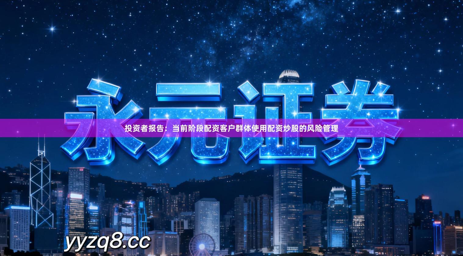 投资者报告：当前阶段配资客户群体使用配资炒股的风险管理