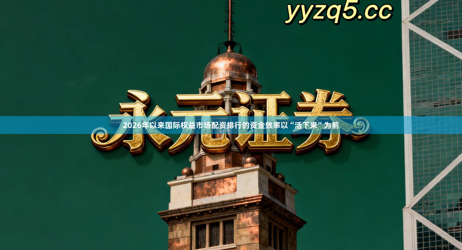 2026年以来国际权益市场配资排行的资金效率以“活下来”为前