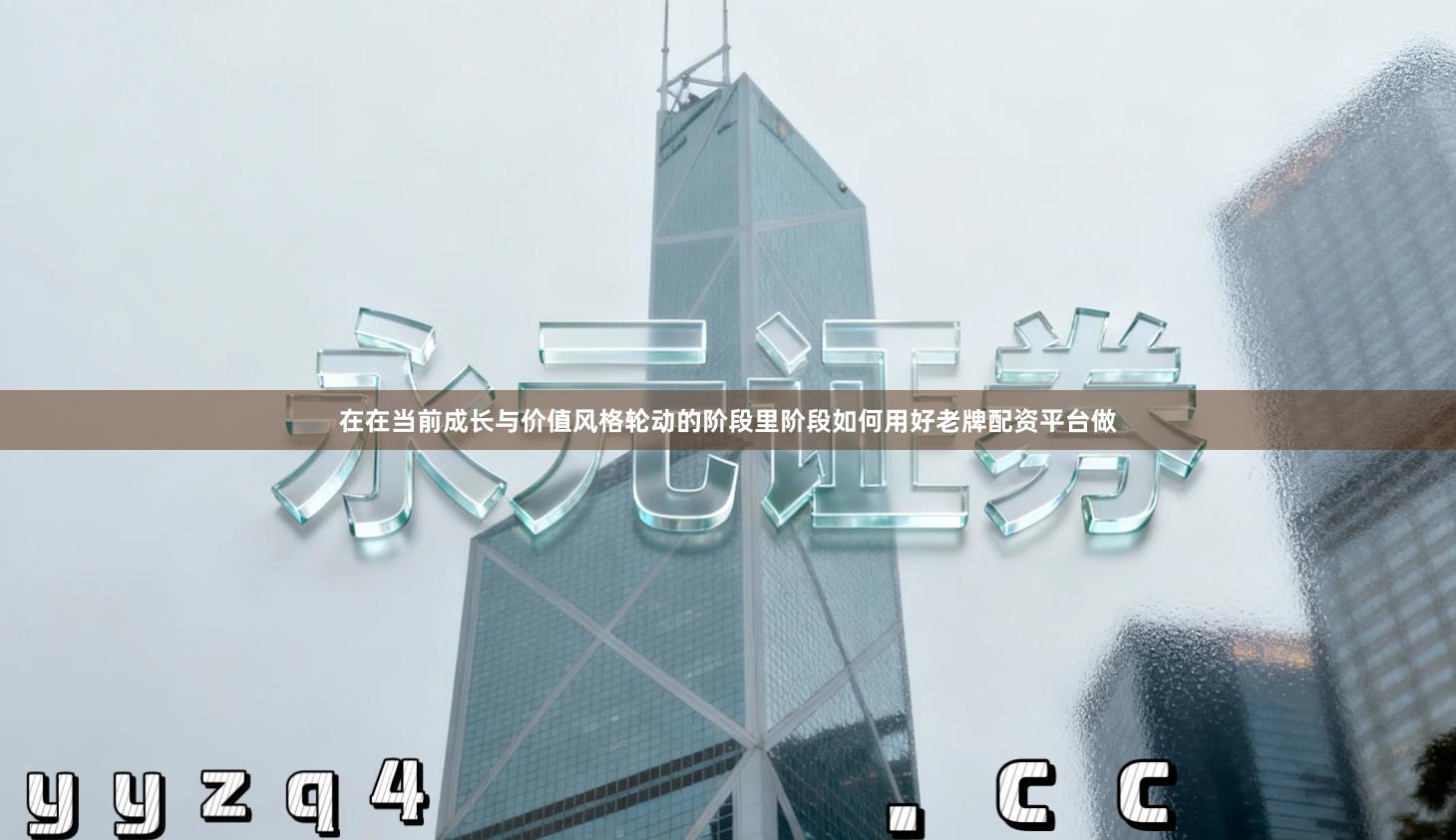 在在当前成长与价值风格轮动的阶段里阶段如何用好老牌配资平台做