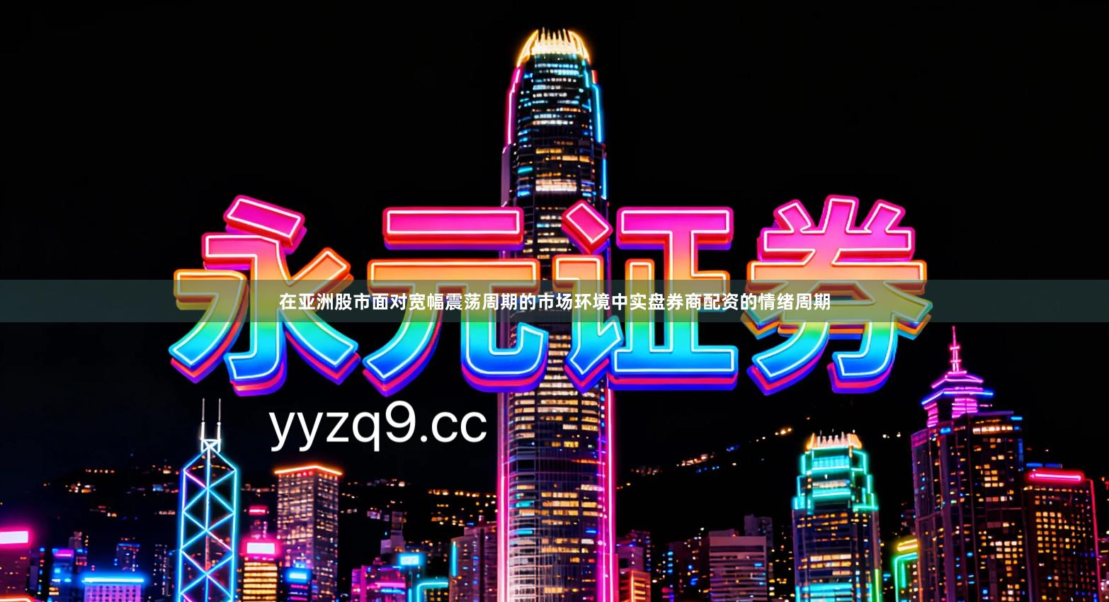 在亚洲股市面对宽幅震荡周期的市场环境中实盘券商配资的情绪周期