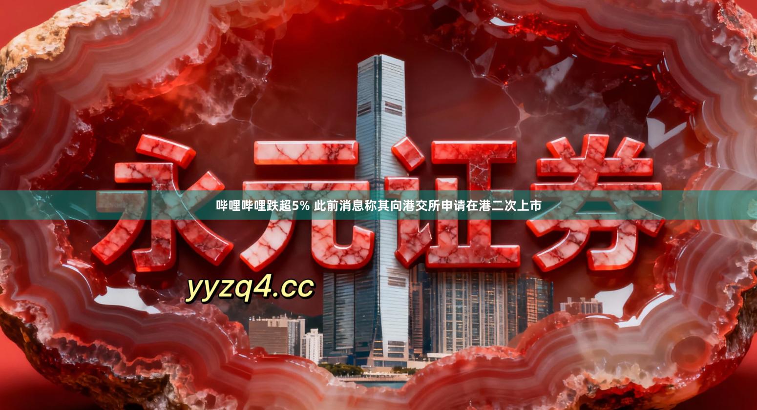 哔哩哔哩跌超5% 此前消息称其向港交所申请在港二次上市